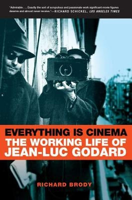 Everything Is Cinema: The Working Life of Jean-Luc Godard by Brody, Richard