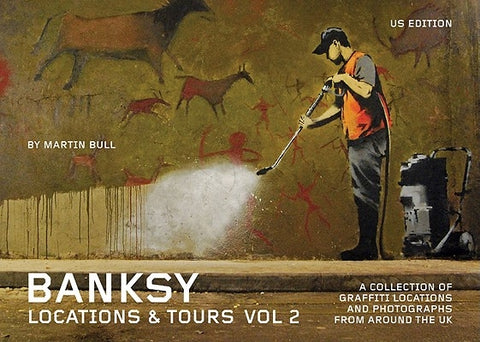 Banksy Locations & Tours, Volume 2: A Collection of Graffiti Locations and Photographs from Around the UK by Bull, Martin