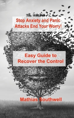 Stop Anxiety and Panic Attacks: Easy Guide to Recover the Control of Your Emotions by Southwell, Mathias