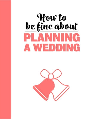 How to Be Fine about Planning a Wedding by Du Pontet, Rebecca