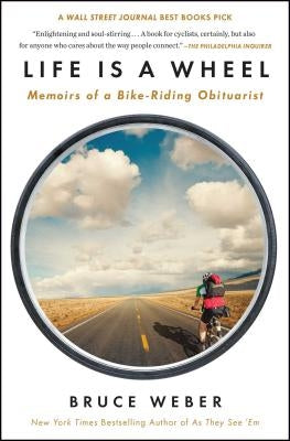 Life Is a Wheel: Memoirs of a Bike-Riding Obituarist by Weber, Bruce