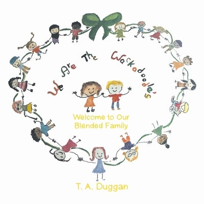 We Are The Wackadoodle's: Welcome to Our Blended Family by T a Duggan