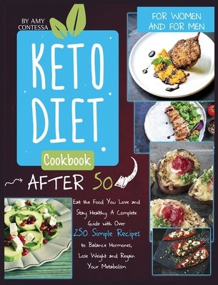Keto Diet Cookbook After 50: Eat the Food You Love and Stay Healthy. A Complete Guide with Over 250 Simple Recipes to Balance Hormones, Lose Weight by Contessa, Amy