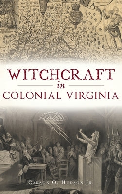 Witchcraft in Colonial Virginia by , Carson O. Hudson, Jr.