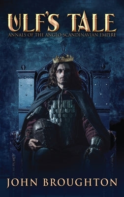Ulf's Tale: Annals of the Anglo-Scandinavian Empire by Broughton, John