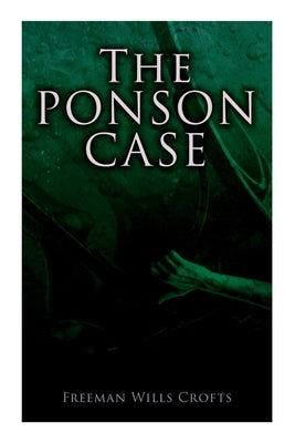 The Ponson Case: A Murder Mystery by Crofts, Freeman Wills