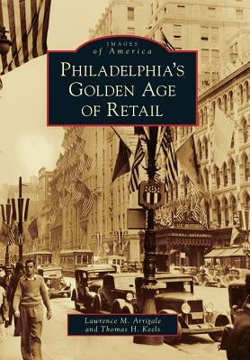 Philadelphia's Golden Age of Retail by Arrigale, Lawrence M.