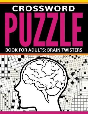 Crossword Puzzle Book For Adults: Brain Twisters by Speedy Publishing LLC