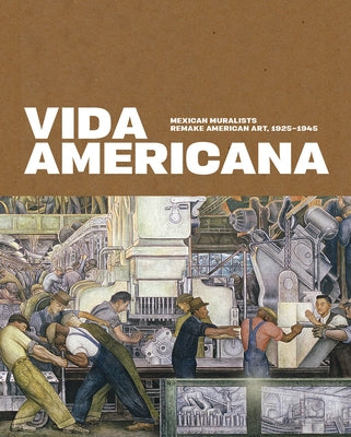 Vida Americana: Mexican Muralists Remake American Art, 1925-1945 by Haskell, Barbara