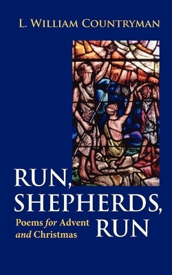 Run, Shepherds, Run: Poems for Advent and Christmas by Countryman, L. William