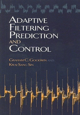 Adaptive Filtering Prediction and Control by Goodwin, Graham C.