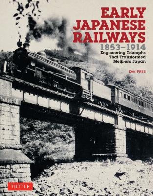 Early Japanese Railways 1853-1914: Engineering Triumphs That Transformed Meiji-Era Japan by Free, Dan