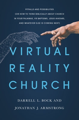 Virtual Reality Church: Pitfalls and Possibilities (or How to Think Biblically about Church in Your Pajamas, VR Baptisms, Jesus Avatars, and W by Bock, Darrell L.