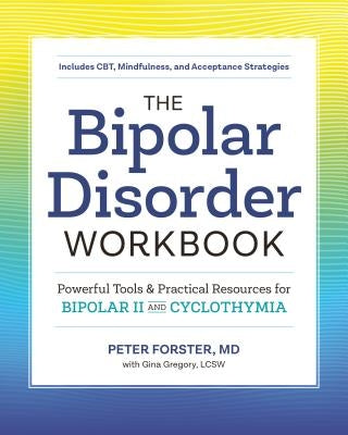 The Bipolar Disorder Workbook: Powerful Tools and Practical Resources for Bipolar II and Cyclothymia by Forster, Peter, MD