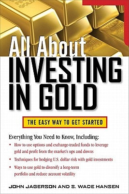 All about Investing in Gold: The Easy Way to Get Started by Jagerson, John