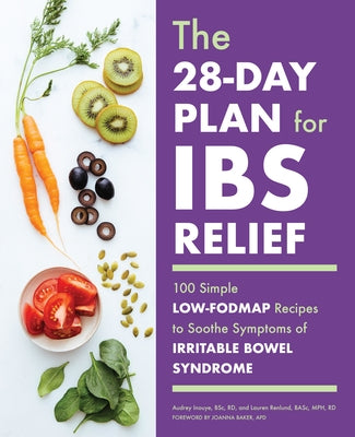 The 28-Day Plan for Ibs Relief: 100 Simple Low-Fodmap Recipes to Soothe Symptoms of Irritable Bowel Syndrome by Inouye, Audrey, BSC Rd