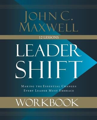 Leadershift Workbook: Making the Essential Changes Every Leader Must Embrace by Maxwell, John C.