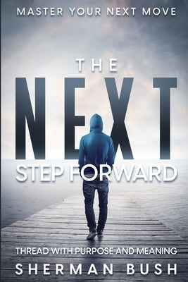 Master Your Next Move: The Next Step Forward - Thread With Purpose and Meaning by Bush, Sherman
