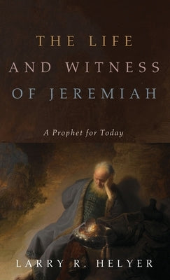 The Life and Witness of Jeremiah by Helyer, Larry R.