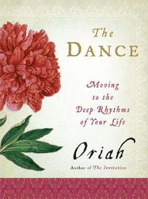 The Dance: Moving to the Deep Rhythms of Your Life by Oriah