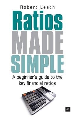 Ratios Made Simple: A Beginner's Guide to the Key Financial Ratios by Leach, Robert