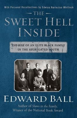 The Sweet Hell Inside: The Rise of an Elite Black Family in the Segregated South by Ball, Edward