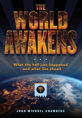 The World Awakens: What the Hell Just Happened-and What Lies Ahead (Volume One) by Chambers, John Michael