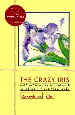 The Crazy Iris: And Other Stories of the Atomic Aftermath by OE, Kenzaburo