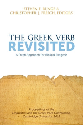 The Greek Verb Revisited: A Fresh Approach for Biblical Exegesis by Runge, Steven E.