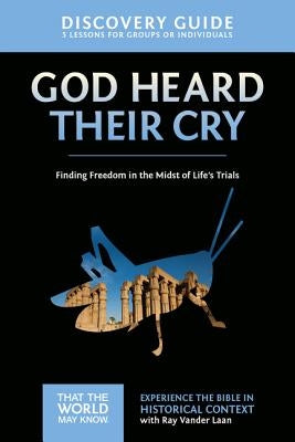 God Heard Their Cry Discovery Guide: Finding Freedom in the Midst of Life's Trials by Vander Laan, Ray