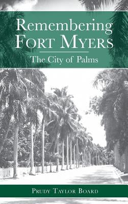 Remembering Fort Myers: The City of Palms by Board, Prudy Taylor