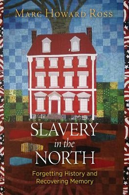 Slavery in the North: Forgetting History and Recovering Memory by Ross, Marc Howard
