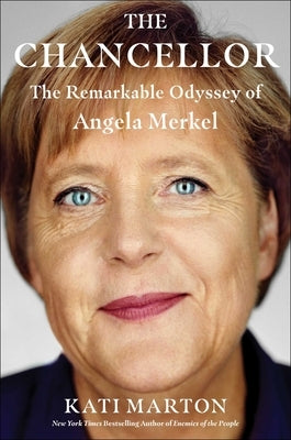 The Chancellor: The Remarkable Odyssey of Angela Merkel by Marton, Kati