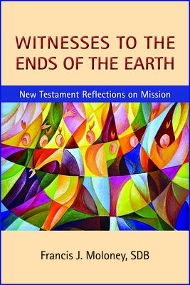 Witnesses to the Ends of the Earth: New Testament Reflections on Mission by Moloney, Francis J.