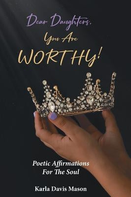 Dear Daughters, You Are Worthy! by Mason, Karla Davis