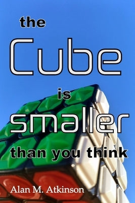 The Cube is smaller than you think by Atkinson, Alan Michael