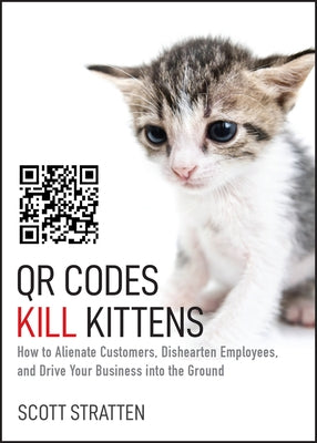 QR Codes Kill Kittens by Stratten, Scott