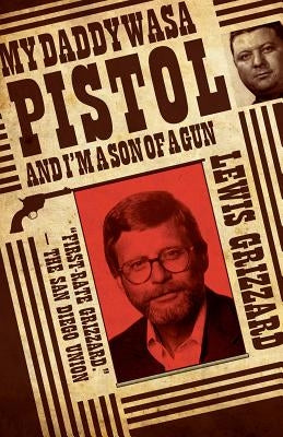 My Daddy Was a Pistol and Iam a Son of a Gun by Grizzard, Lewis
