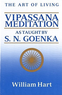 The Art of Living: Vipassana Meditation: As Taught by S. N. Goenka by Hart, William