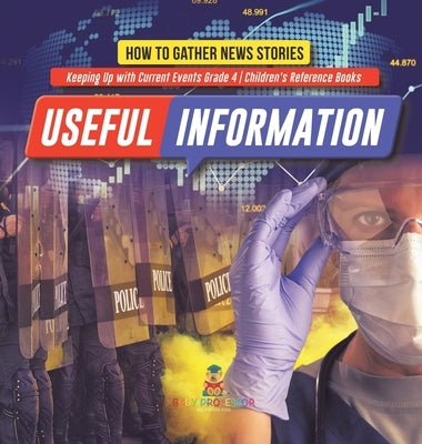 Useful Information: How to Gather News Stories - Keeping Up with Current Events Grade 4 - Children's Reference Books by Baby Professor