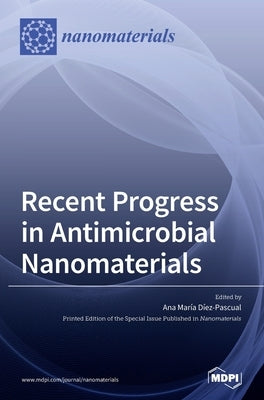 Recent Progress in Antimicrobial Nanomaterials by Díez-Pascual, Ana María