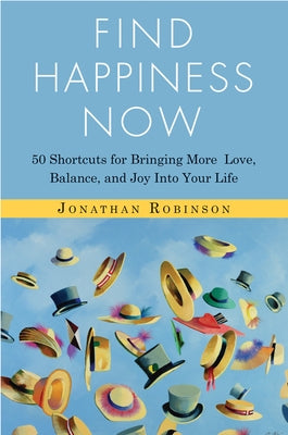 Find Happiness Now: 50 Shortcuts for Bringing More Love, Balance, and Joy Into Your Life by Robinson, Jonathan