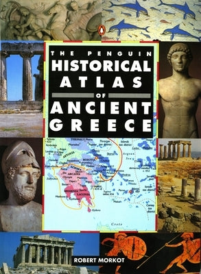 The Penguin Historical Atlas of Ancient Greece by Morkot, Robert