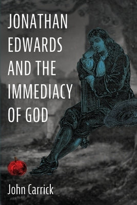 Jonathan Edwards and the Immediacy of God by Carrick, John
