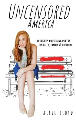 Uncensored America: Thought-Provoking Poetry on Family, Faith and Freedom by Bloyd, Allie