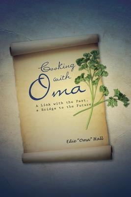 Cooking with Oma: A Link with the Past, a Bridge to the Future by Hall, Edie Oma
