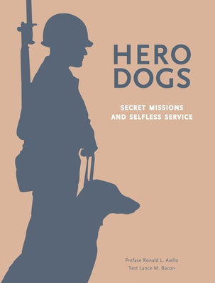 Hero Dogs: Secret Missions and Selfless Service by Bacon, Lance M.