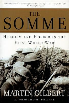 The Somme: Heroism and Horror in the First World War by Gilbert, Martin