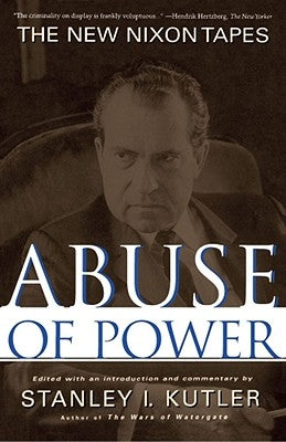 Abuse of Power: The New Nixon Tapes by Kutler, Stanley I.