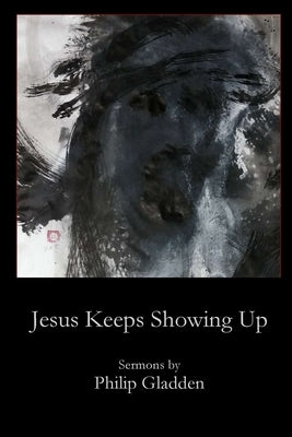 Jesus Keeps Showing Up by Gladden, Philip